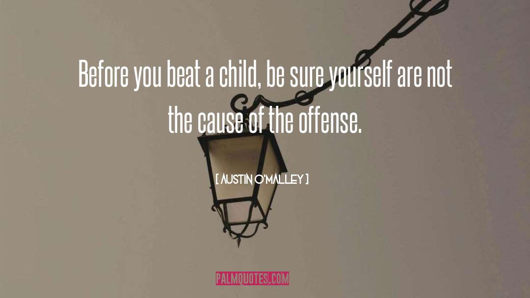 Austin O'Malley Quotes: Before you beat a child,