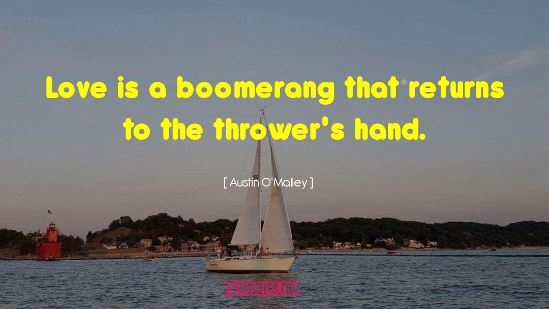 Austin O'Malley Quotes: Love is a boomerang that