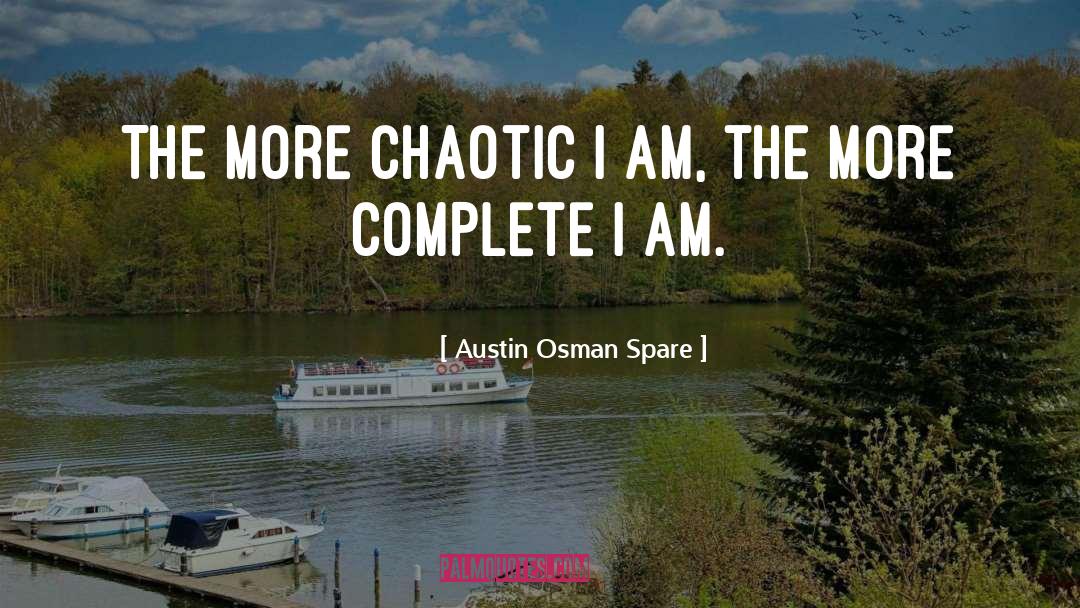 Austin Osman Spare Quotes: The more Chaotic I am,