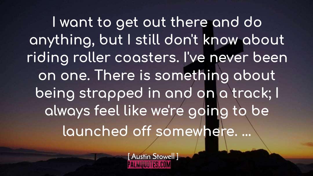 Austin Stowell Quotes: I want to get out