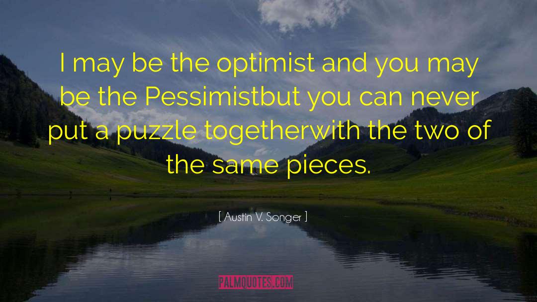 Austin V. Songer Quotes: I may be the optimist