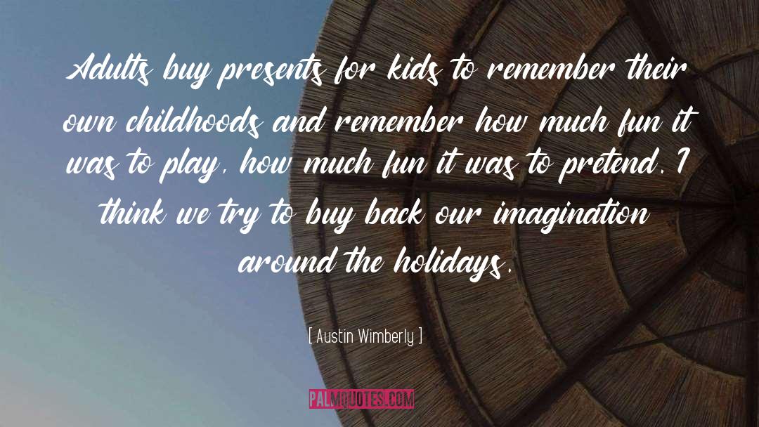 Austin Wimberly Quotes: Adults buy presents for kids