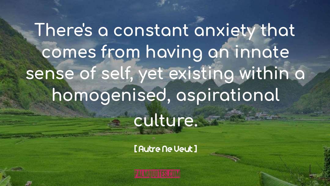 Autre Ne Veut Quotes: There's a constant anxiety that