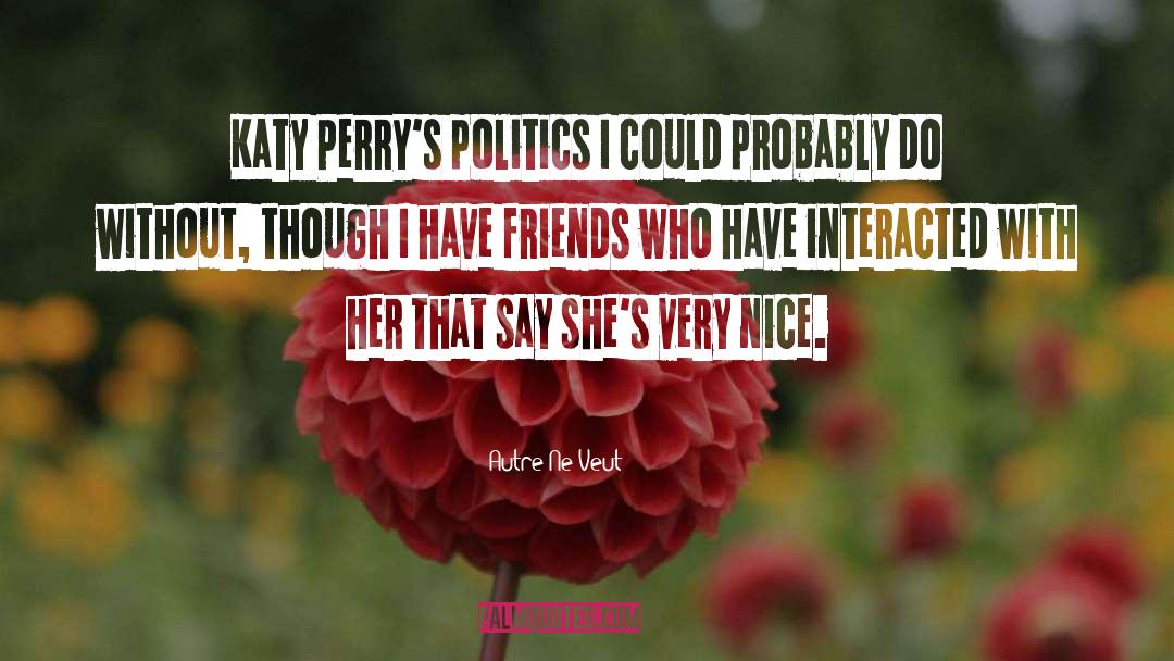 Autre Ne Veut Quotes: Katy Perry's politics I could