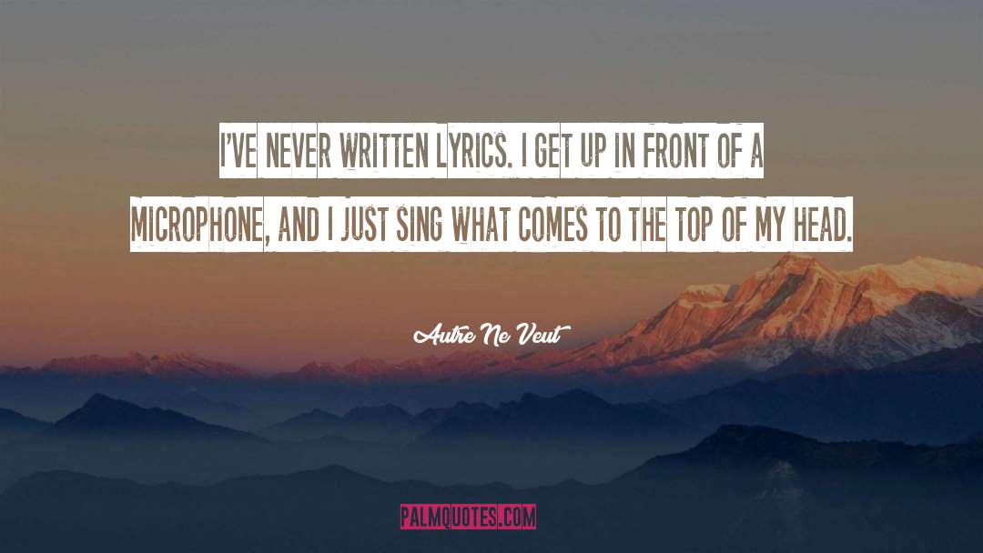 Autre Ne Veut Quotes: I've never written lyrics. I