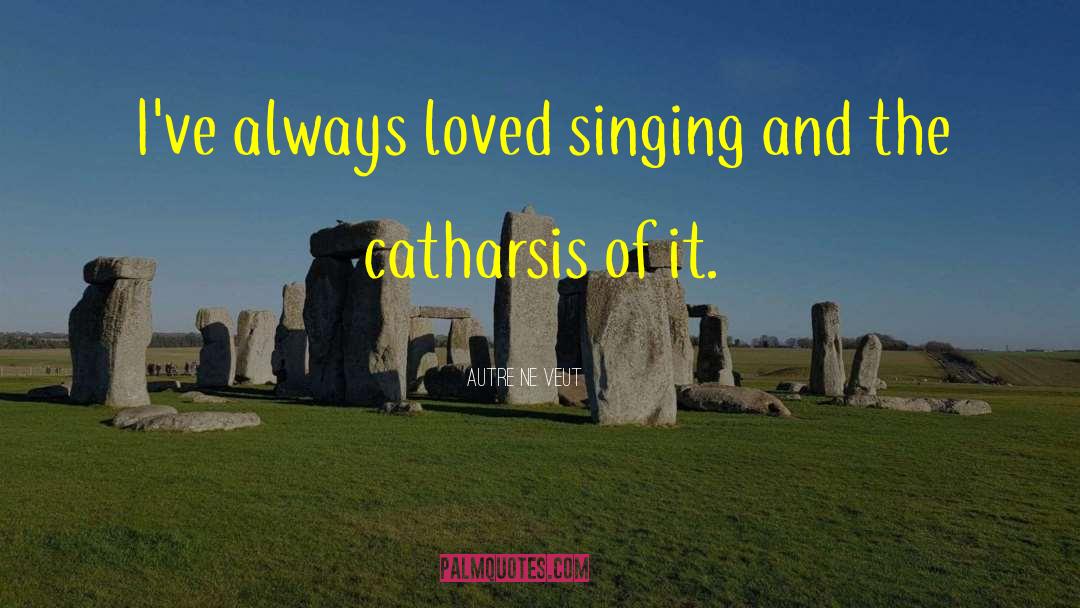 Autre Ne Veut Quotes: I've always loved singing and