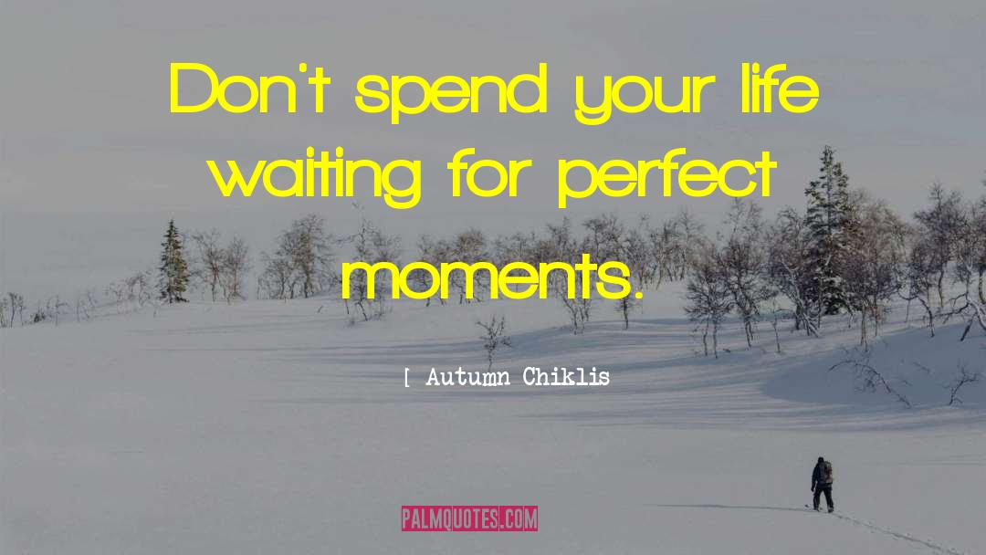 Autumn Chiklis Quotes: Don't spend your life waiting