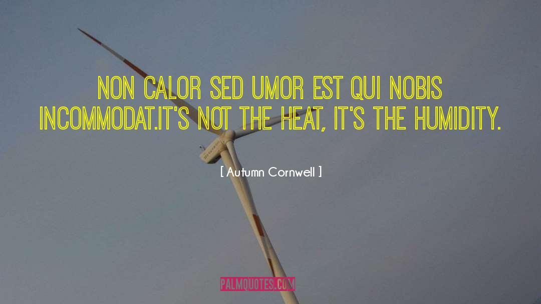 Autumn Cornwell Quotes: Non calor sed umor est