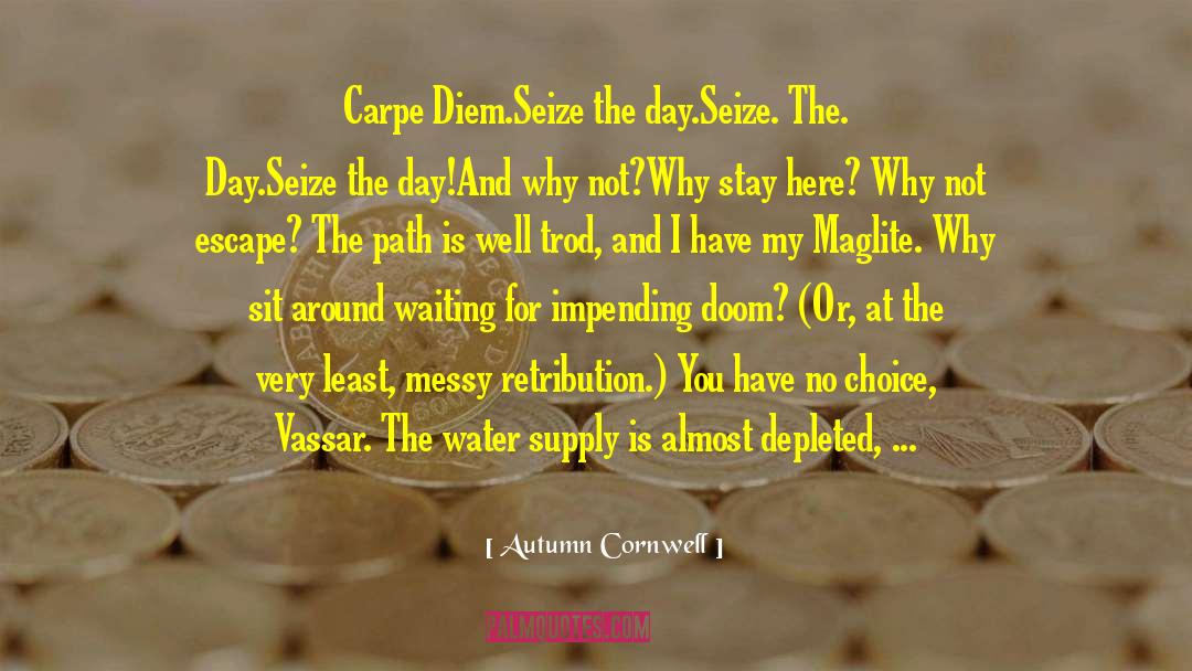 Autumn Cornwell Quotes: Carpe Diem.<br />Seize the day.<br