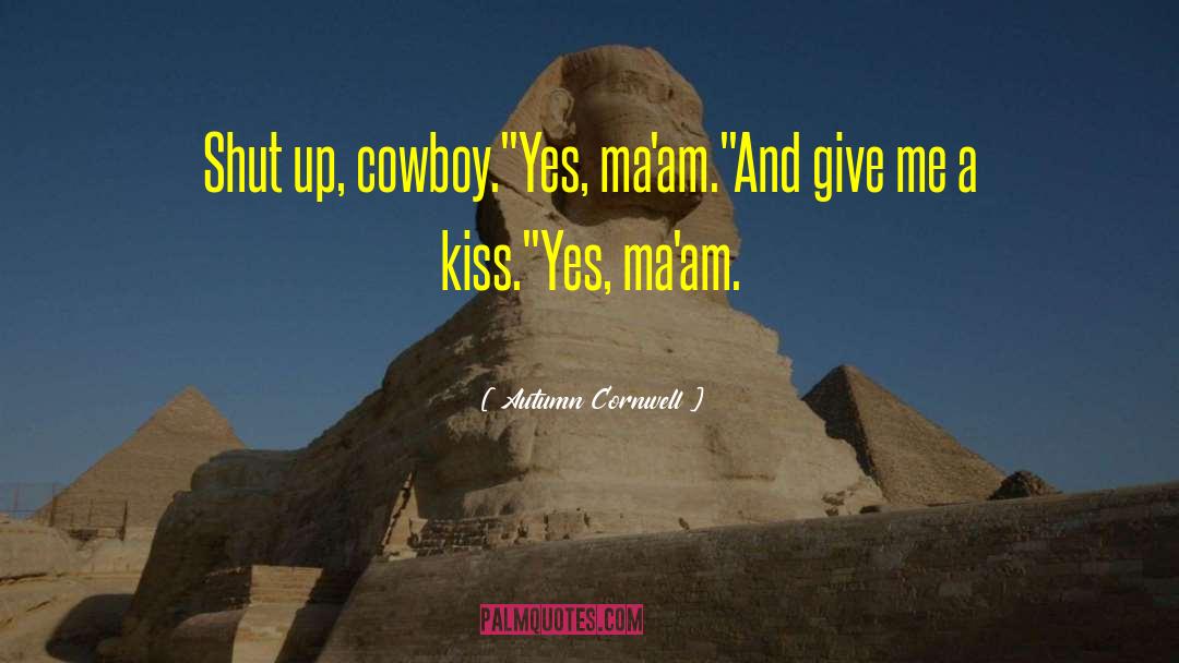 Autumn Cornwell Quotes: Shut up, cowboy.