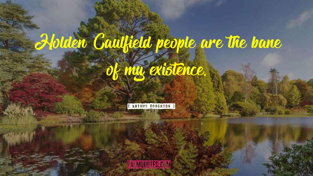 Autumn Doughton Quotes: Holden Caulfield people are the