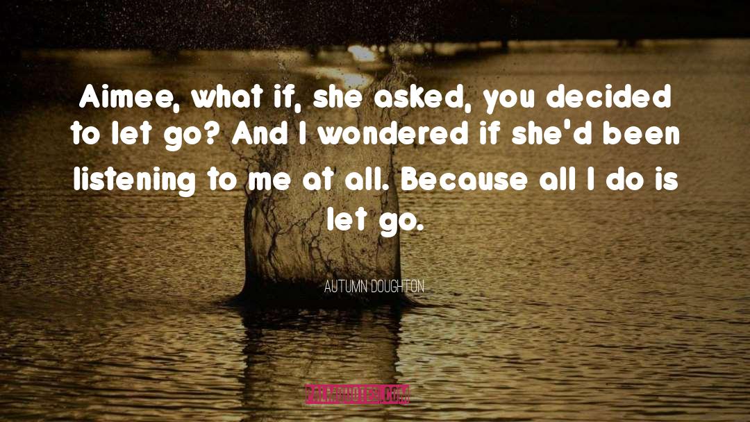 Autumn Doughton Quotes: Aimee, what if, she asked,