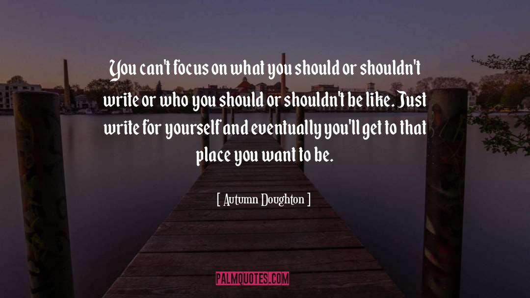 Autumn Doughton Quotes: You can't focus on what