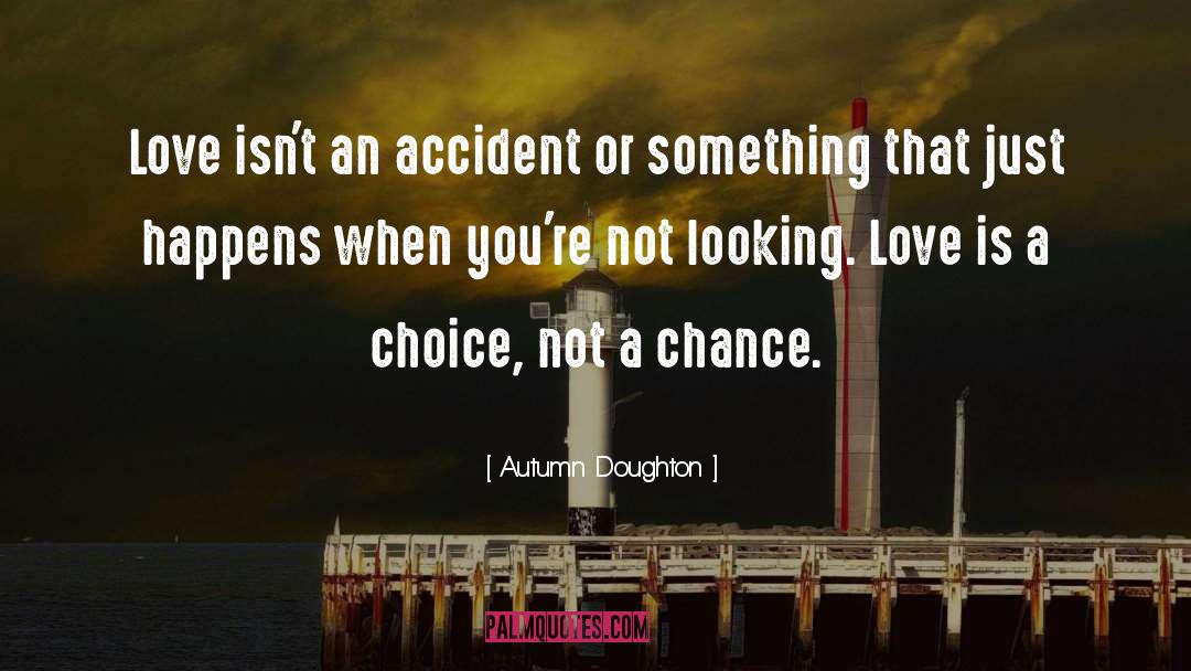 Autumn Doughton Quotes: Love isn't an accident or