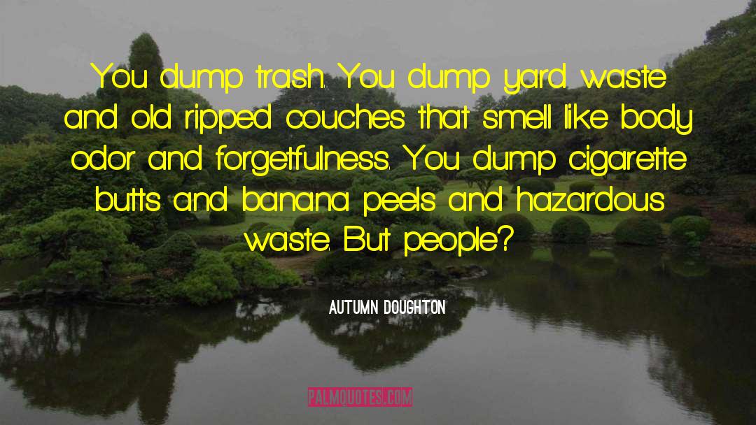 Autumn Doughton Quotes: You dump trash. You dump