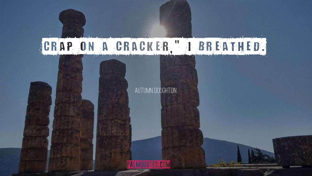 Autumn Doughton Quotes: Crap on a cracker,