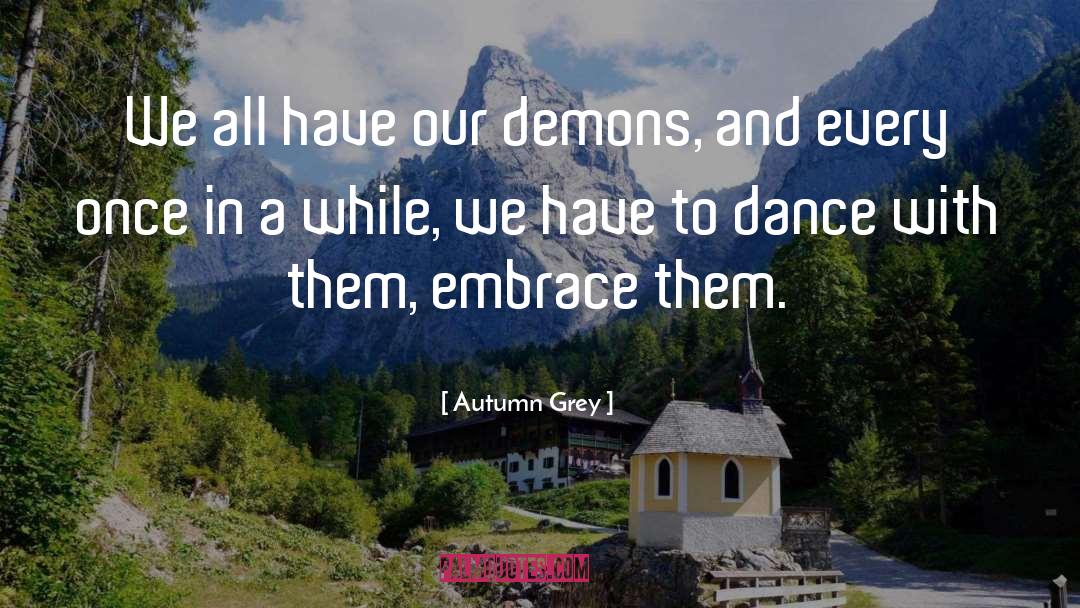 Autumn Grey Quotes: We all have our demons,