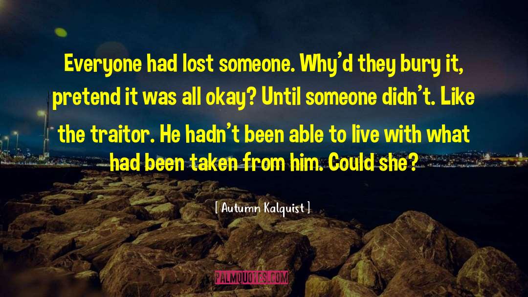 Autumn Kalquist Quotes: Everyone had lost someone. Why'd