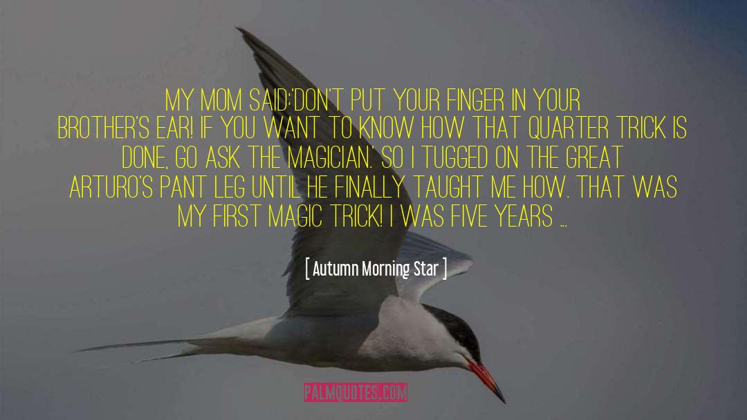 Autumn Morning Star Quotes: My mom said:'Don't put your