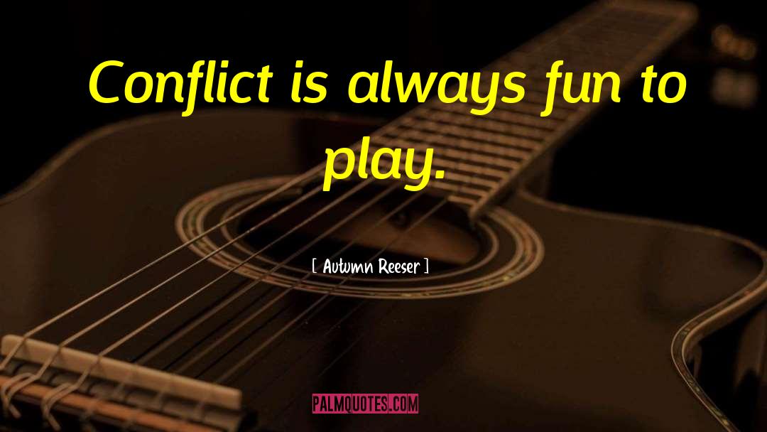 Autumn Reeser Quotes: Conflict is always fun to