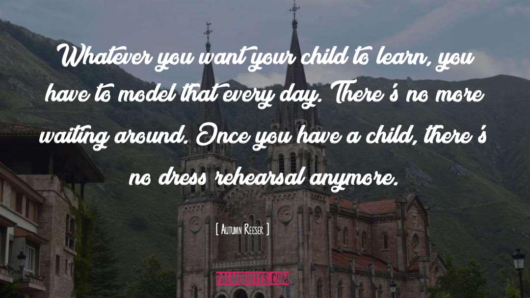 Autumn Reeser Quotes: Whatever you want your child