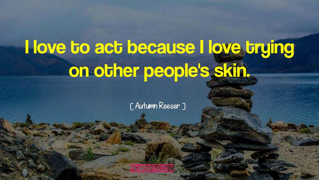 Autumn Reeser Quotes: I love to act because