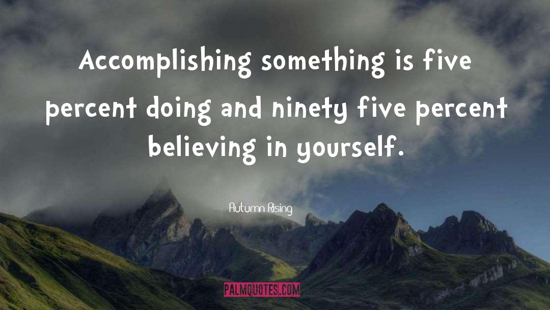 Autumn Rising Quotes: Accomplishing something is five percent