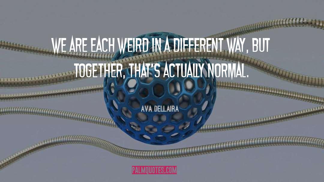 Ava Dellaira Quotes: We are each weird in