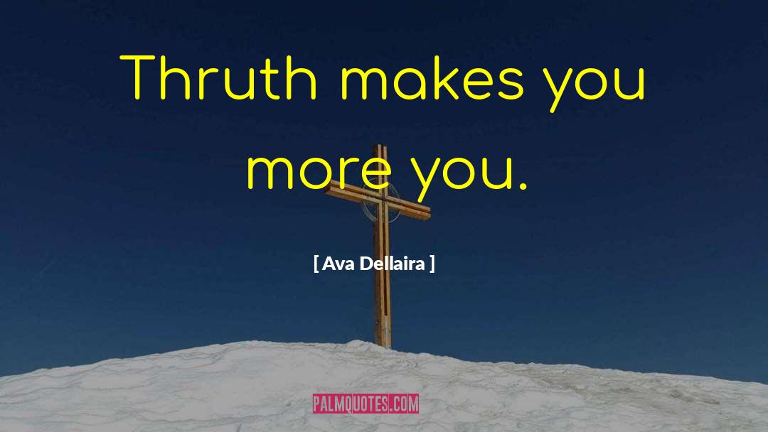 Ava Dellaira Quotes: Thruth makes you more you.