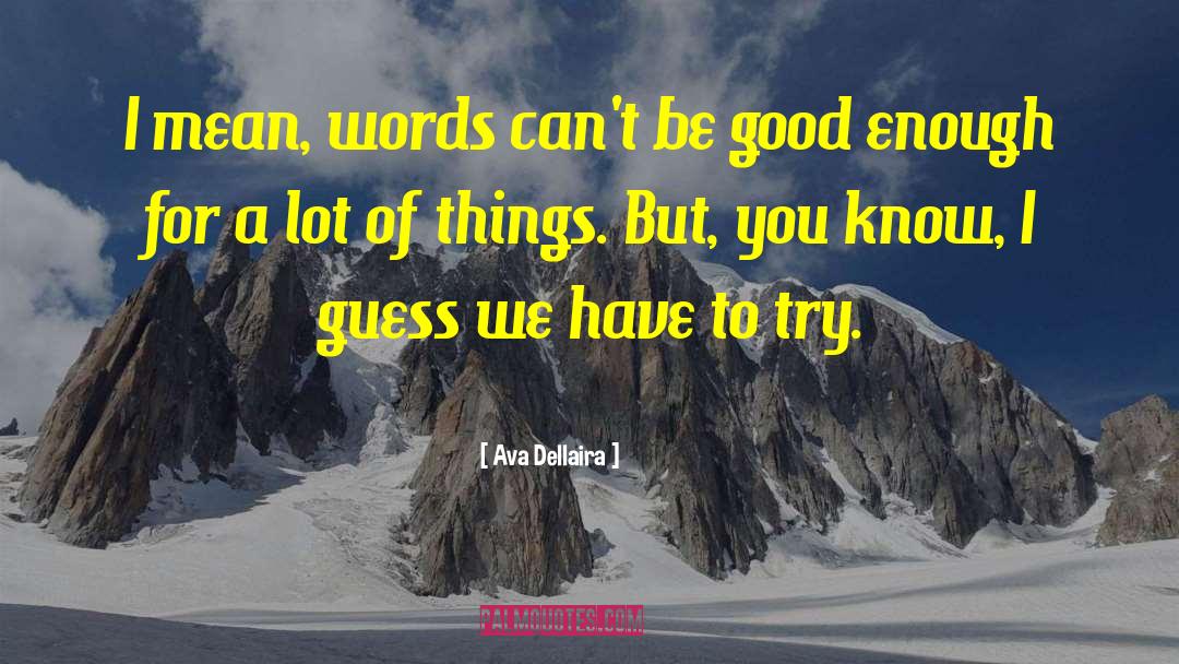 Ava Dellaira Quotes: I mean, words can't be