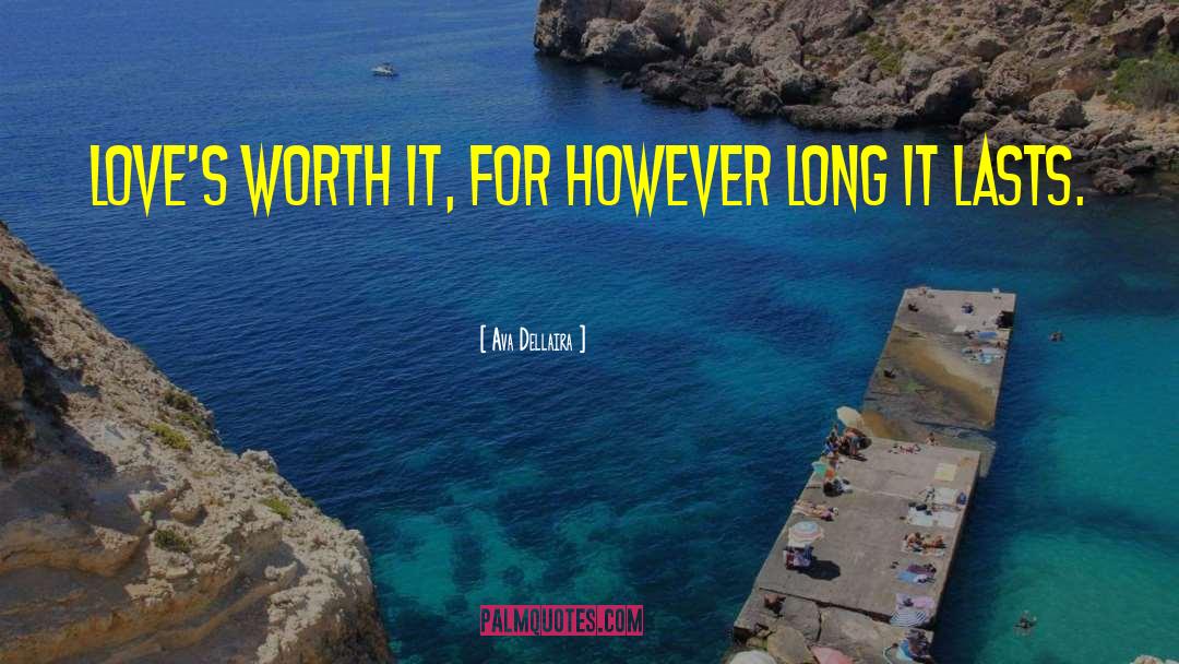 Ava Dellaira Quotes: Love's worth it, for however