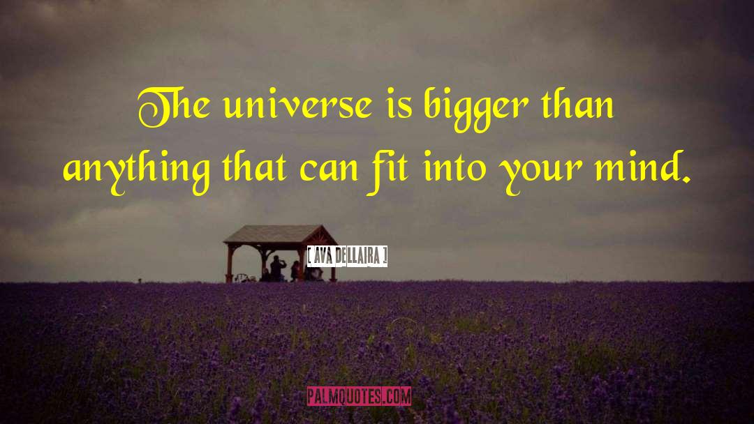 Ava Dellaira Quotes: The universe is bigger than