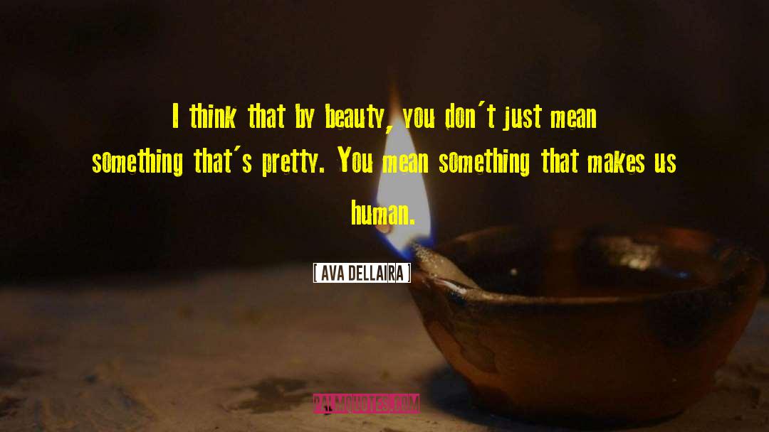 Ava Dellaira Quotes: I think that by beauty,