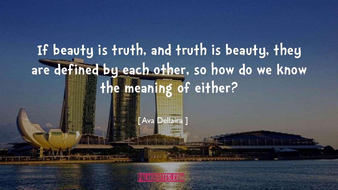 Ava Dellaira Quotes: If beauty is truth, and