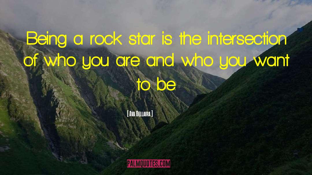 Ava Dellaira Quotes: Being a rock star is