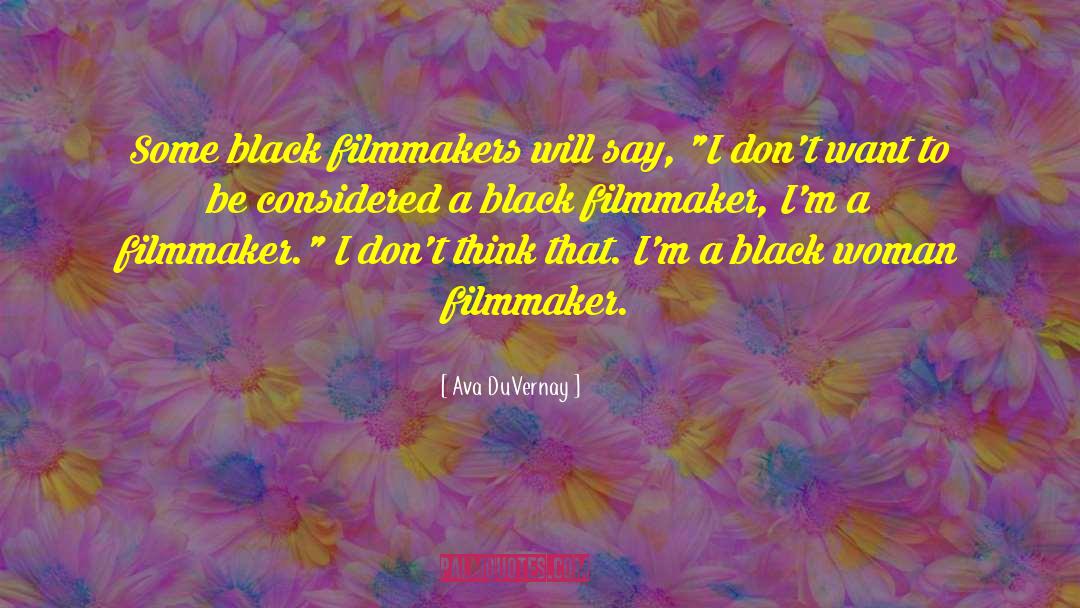 Ava DuVernay Quotes: Some black filmmakers will say,