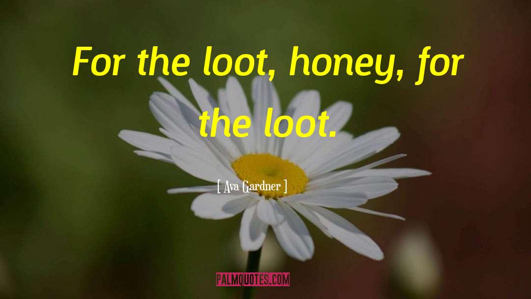 Ava Gardner Quotes: For the loot, honey, for