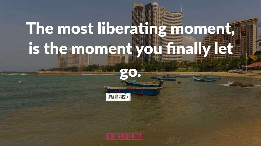Ava Harrison Quotes: The most liberating moment, is