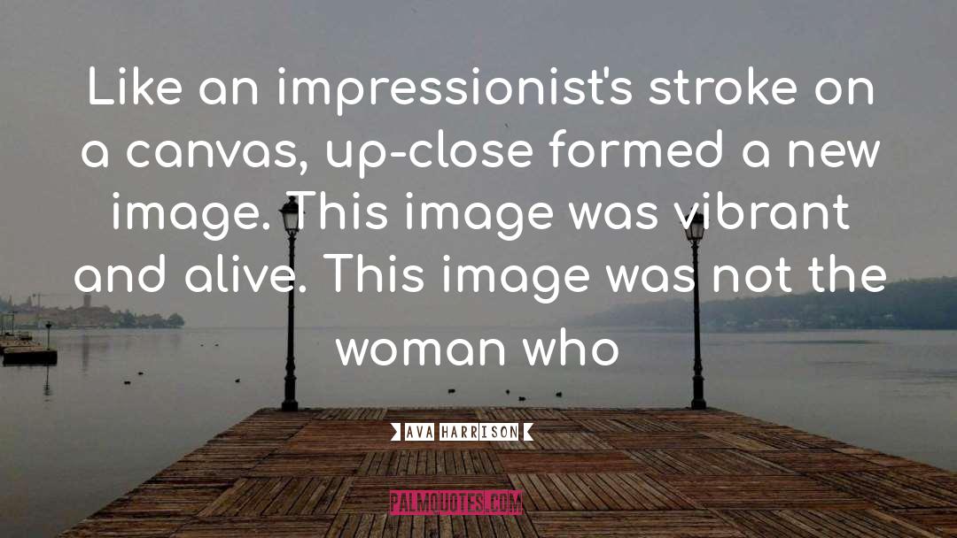 Ava Harrison Quotes: Like an impressionist's stroke on