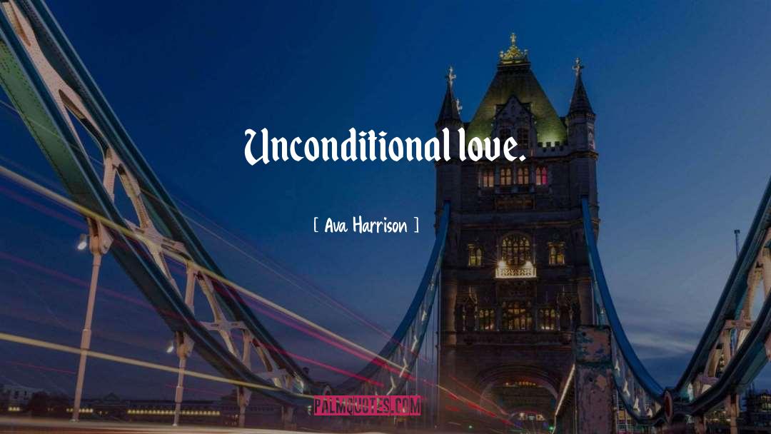 Ava Harrison Quotes: Unconditional love.