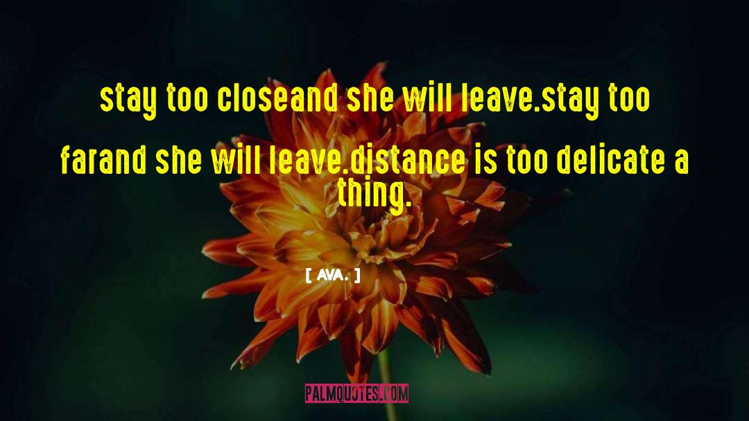 AVA. Quotes: stay too close<br />and she