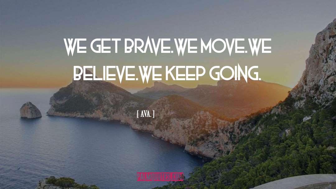 AVA. Quotes: we get brave.<br />we move.<br