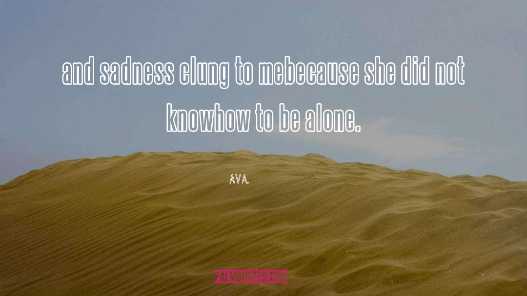 AVA. Quotes: and sadness clung to me<br