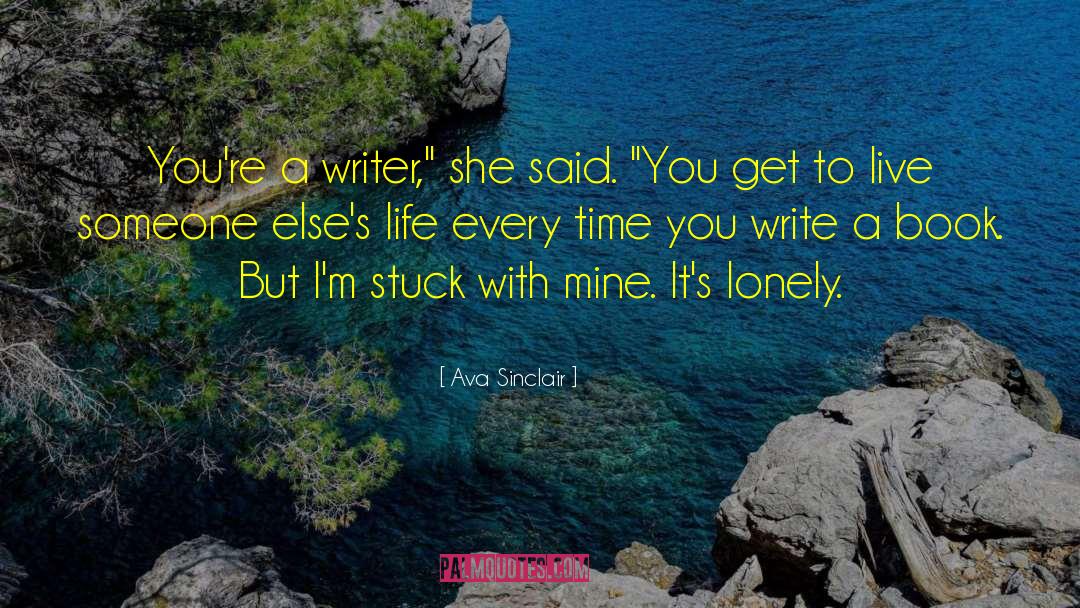 Ava Sinclair Quotes: You're a writer,