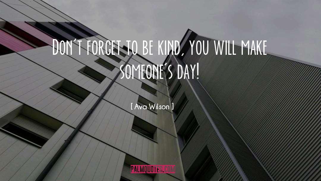 Ava Wilson Quotes: Don't forget to be kind,