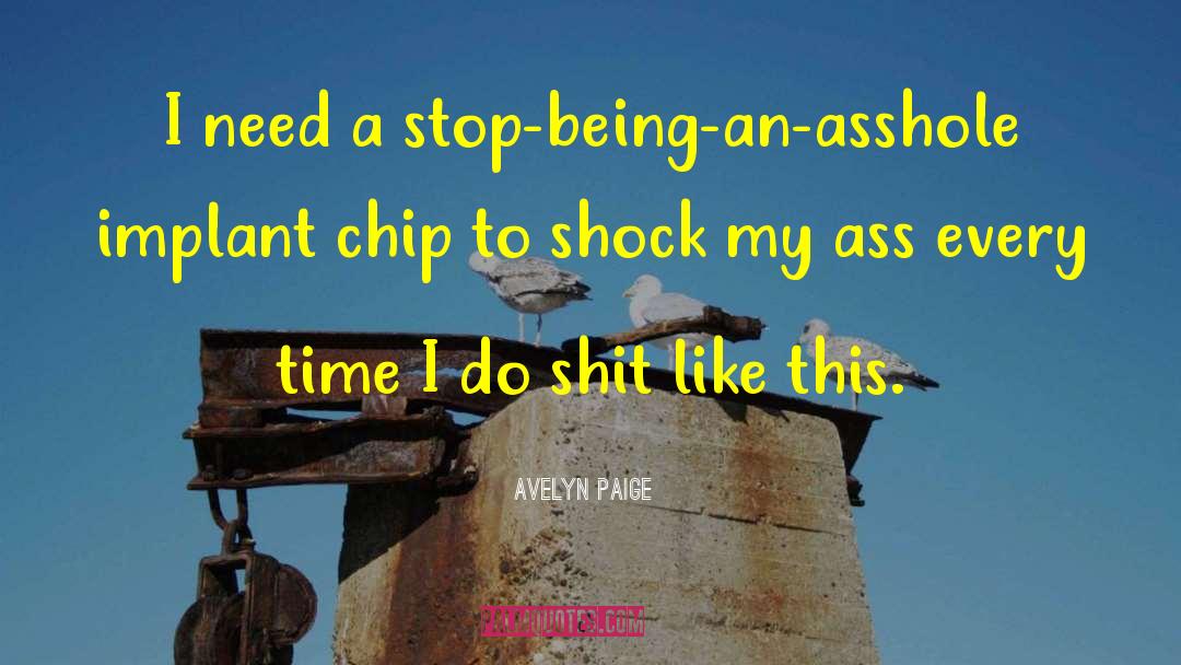 Avelyn Paige Quotes: I need a stop-being-an-asshole implant