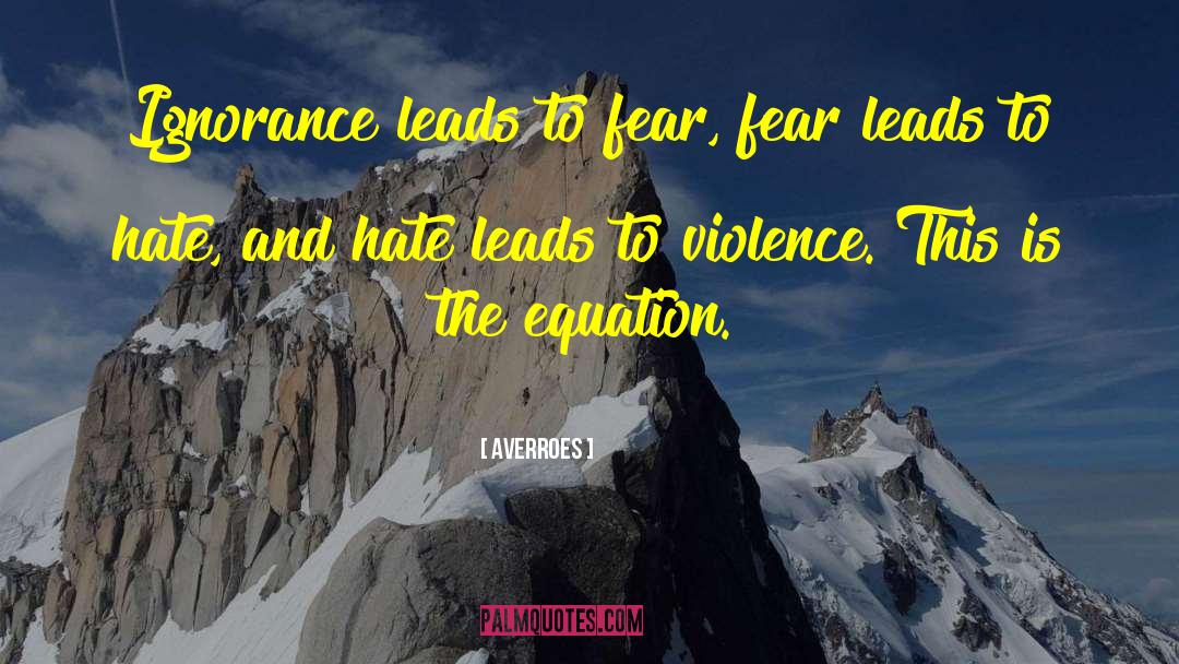 Averroes Quotes: Ignorance leads to fear, fear
