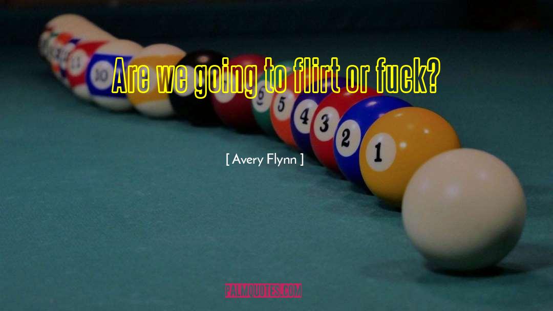 Avery Flynn Quotes: Are we going to flirt
