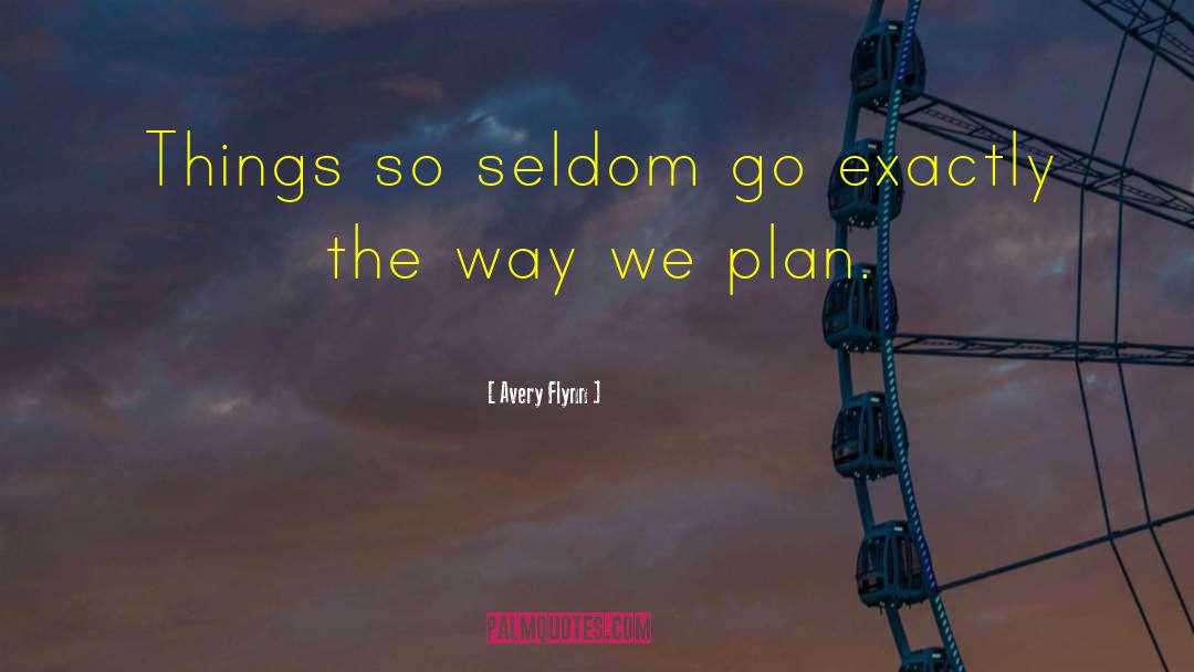 Avery Flynn Quotes: Things so seldom go exactly