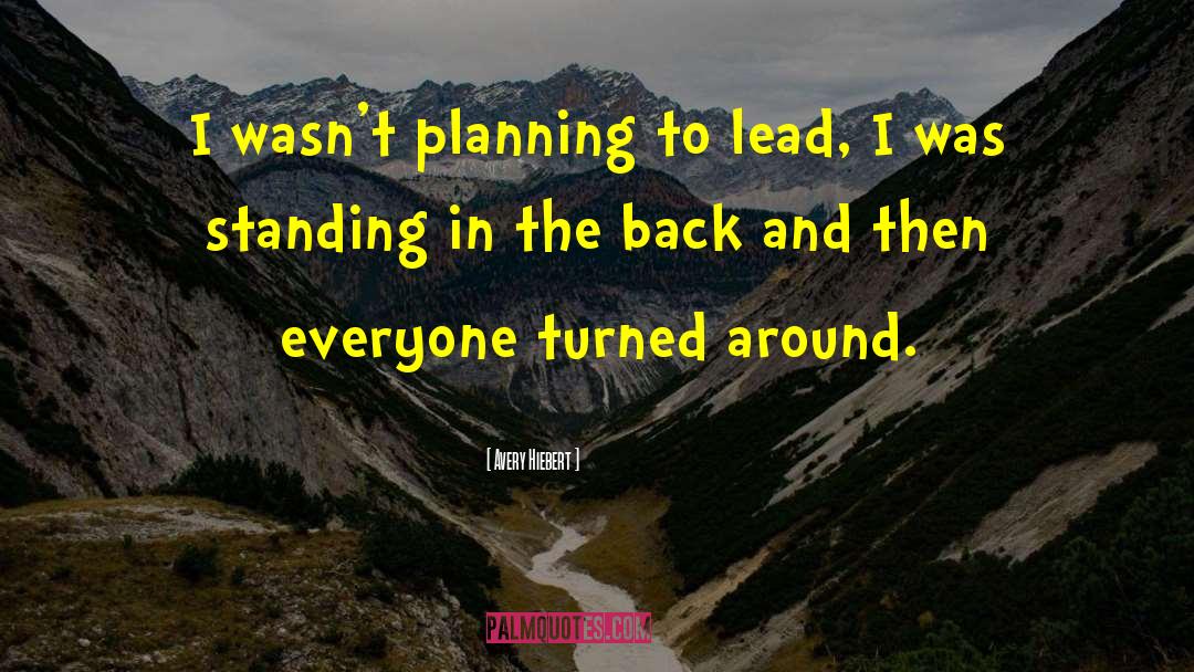 Avery Hiebert Quotes: I wasn't planning to lead,
